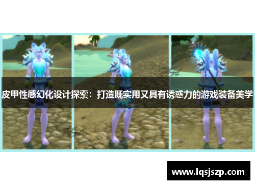 皮甲性感幻化设计探索：打造既实用又具有诱惑力的游戏装备美学