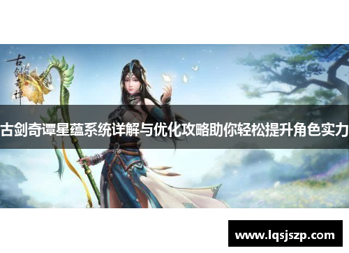 古剑奇谭星蕴系统详解与优化攻略助你轻松提升角色实力