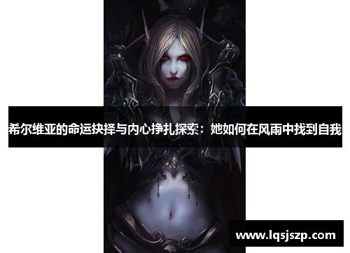 希尔维亚的命运抉择与内心挣扎探索：她如何在风雨中找到自我
