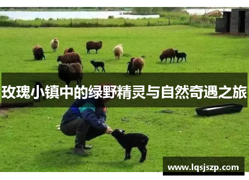 玫瑰小镇中的绿野精灵与自然奇遇之旅